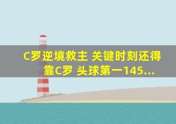 C罗逆境救主 关键时刻还得靠C罗 头球第一145...